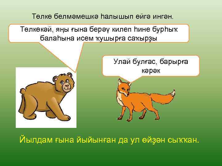 Төлкө белмәмешкә һалышып өйгә ингән. Төлкөкәй, яңы ғына берәү килеп һине бурһыҡ балаһына исем