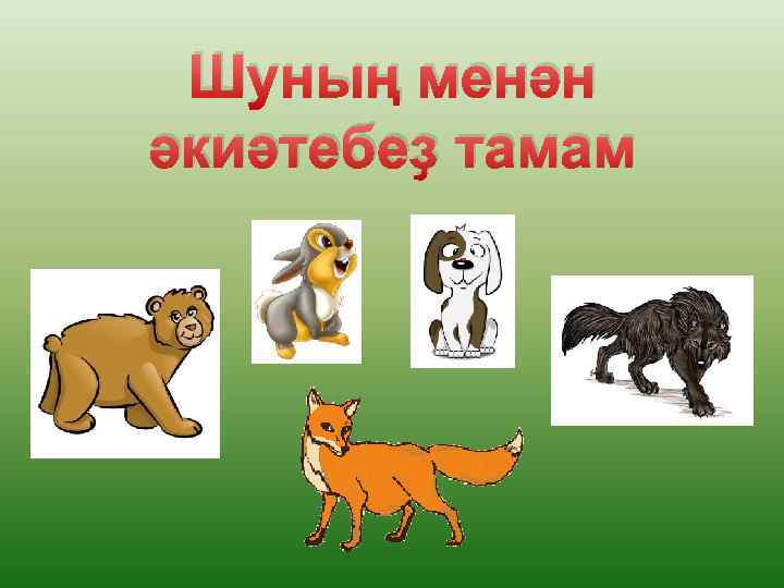 Шуның менән әкиәтебеҙ тамам 