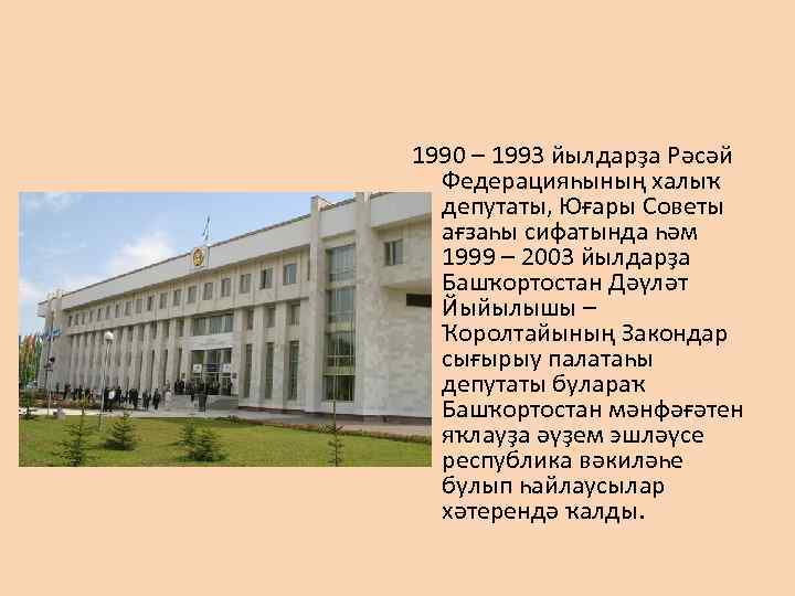 1990 – 1993 йылдарҙа Рәсәй Федерацияһының халыҡ депутаты, Юғары Советы ағзаһы сифатында һәм 1999