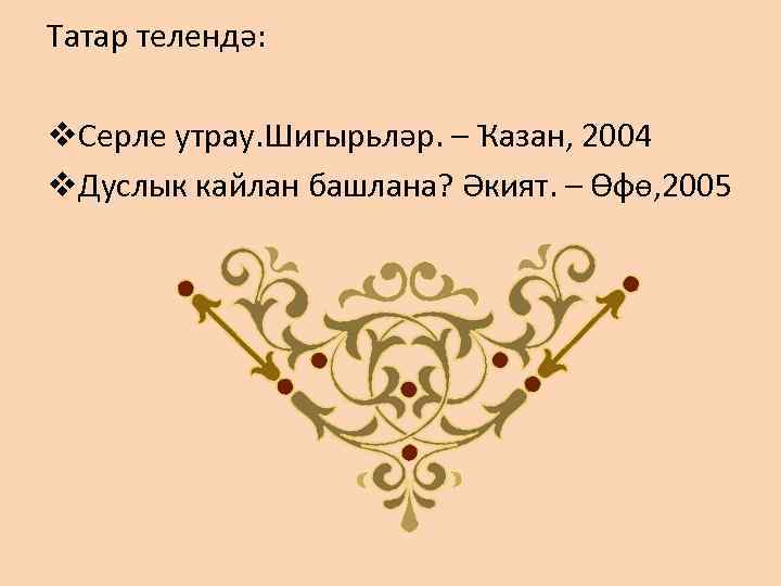 Татар телендә: v. Серле утрау. Шигырьләр. – Ҡазан, 2004 v. Дуслык кайлан башлана? Әкият.