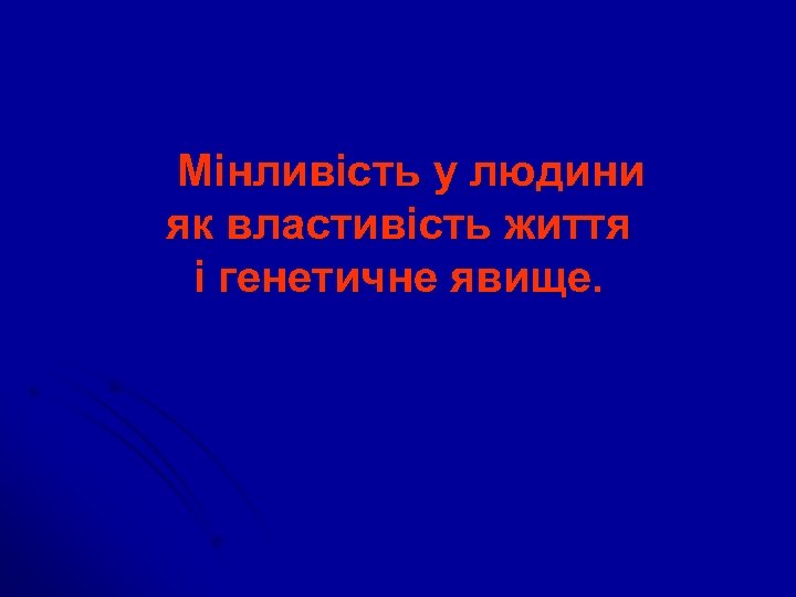 Мінливість у людини як властивість життя і генетичне явище. 