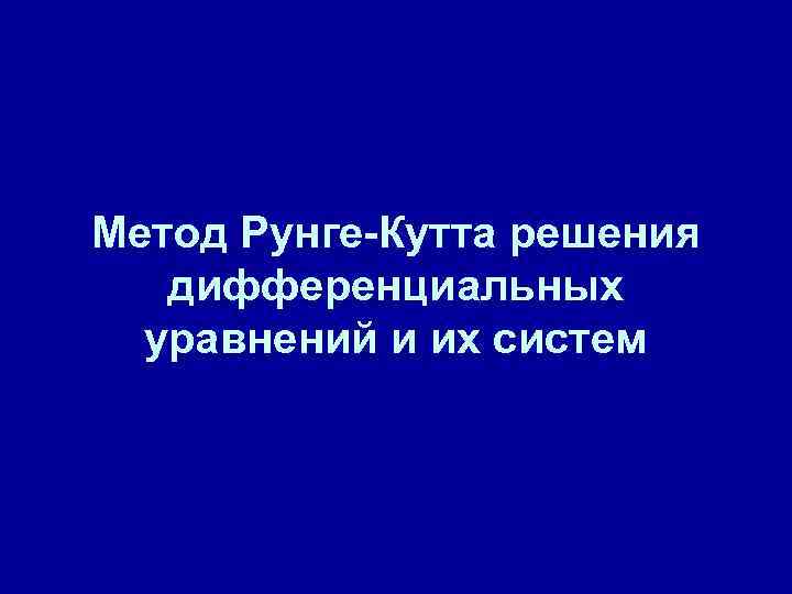 Метод Рунге-Кутта решения дифференциальных уравнений и их систем 