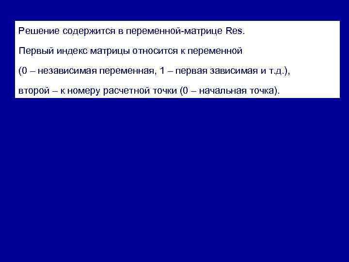 Решение содержится в переменной-матрице Res. Первый индекс матрицы относится к переменной (0 – независимая