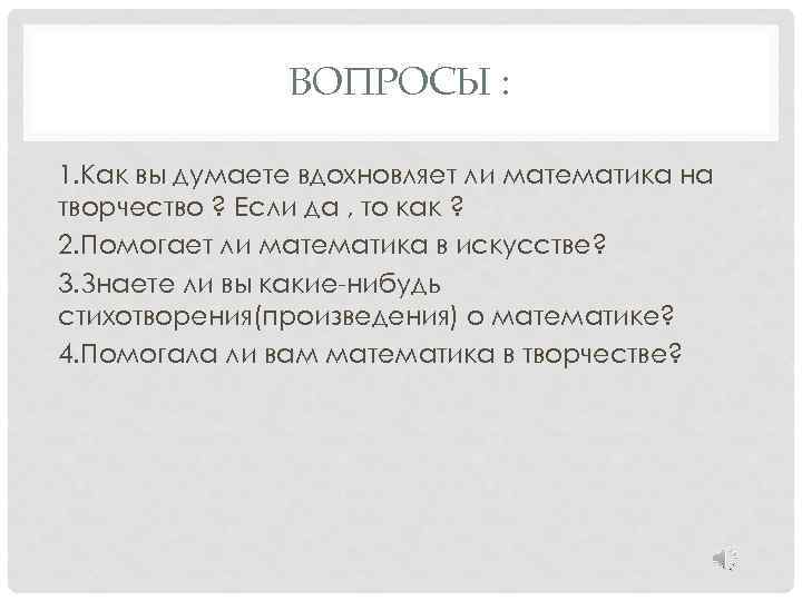 ВОПРОСЫ : 1. Как вы думаете вдохновляет ли математика на творчество ? Если да