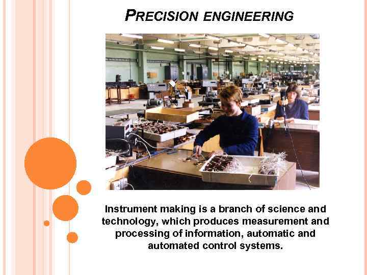 PRECISION ENGINEERING Instrument making is a branch of science and technology, which produces measurement