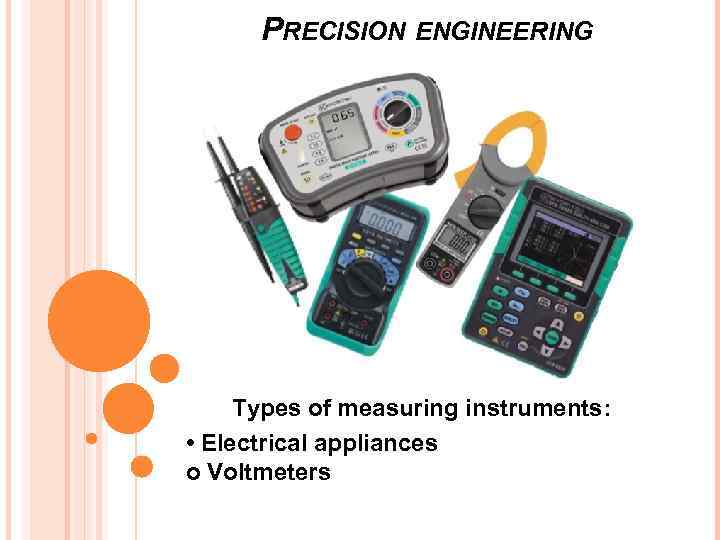 PRECISION ENGINEERING Types of measuring instruments: • Electrical appliances o Voltmeters 