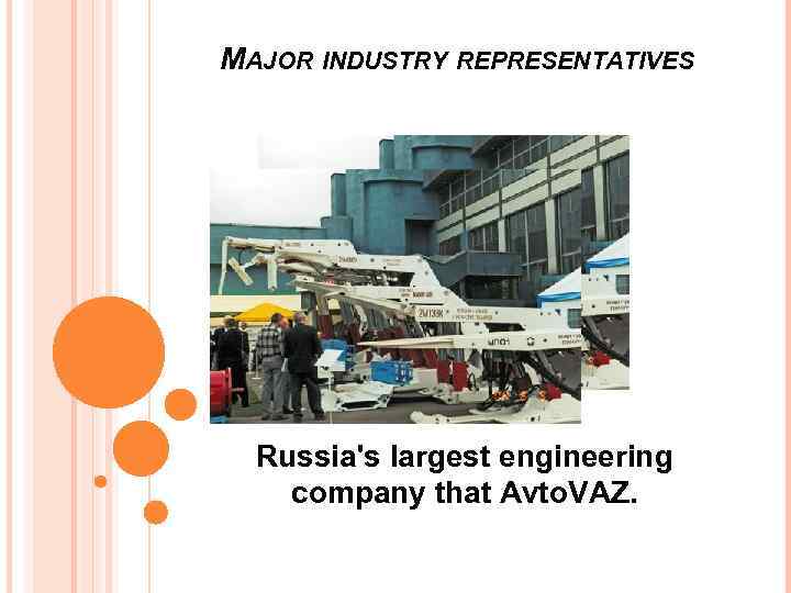 MAJOR INDUSTRY REPRESENTATIVES Russia's largest engineering company that Avto. VAZ. 