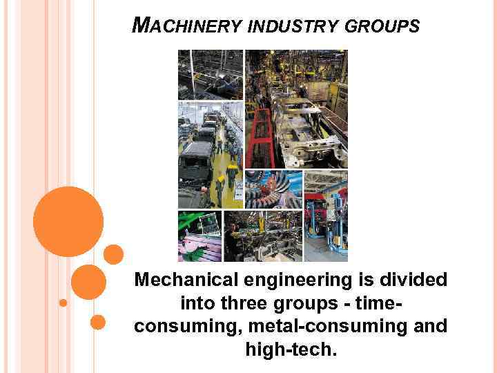 MACHINERY INDUSTRY GROUPS Mechanical engineering is divided into three groups - timeconsuming, metal-consuming and