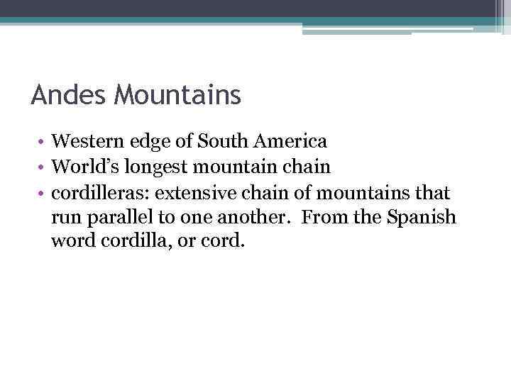 Andes Mountains • Western edge of South America • World’s longest mountain chain •