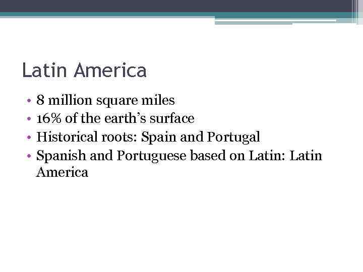 Latin America • • 8 million square miles 16% of the earth’s surface Historical