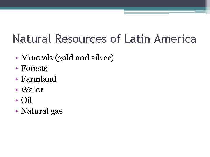 Natural Resources of Latin America • • • Minerals (gold and silver) Forests Farmland