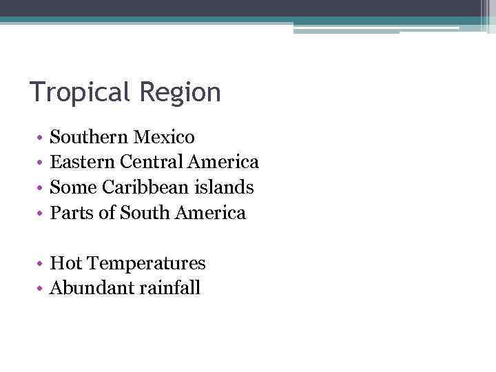 Tropical Region • • Southern Mexico Eastern Central America Some Caribbean islands Parts of