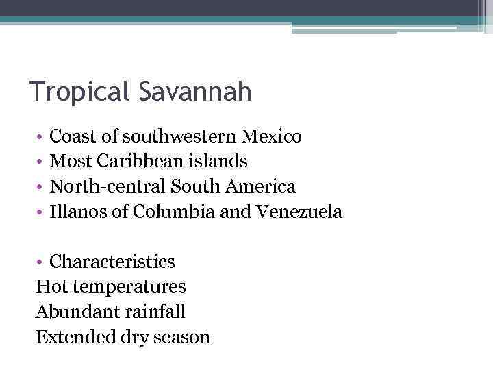 Tropical Savannah • • Coast of southwestern Mexico Most Caribbean islands North-central South America