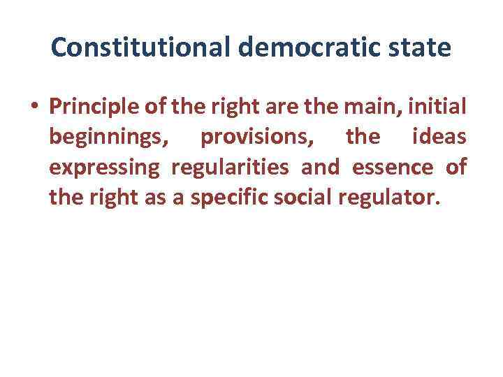 Constitutional democratic state • Principle of the right are the main, initial beginnings, provisions,