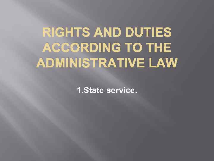 RIGHTS AND DUTIES ACCORDING TO THE ADMINISTRATIVE LAW 1. State service. 