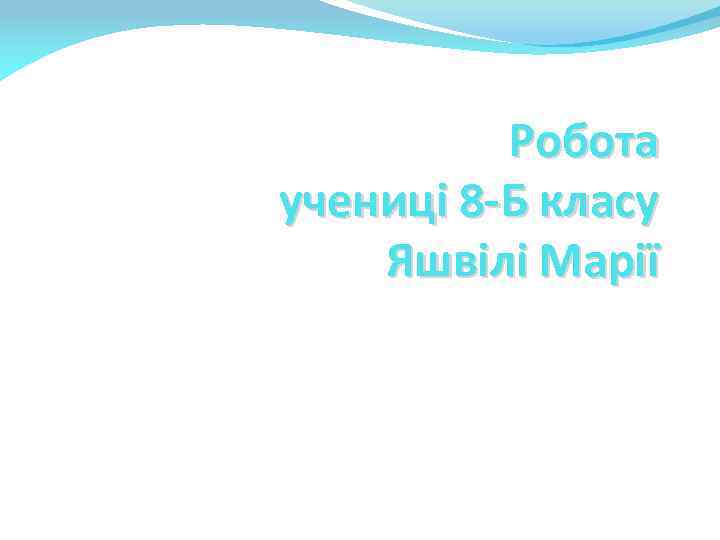 Робота учениці 8 -Б класу Яшвілі Марії 