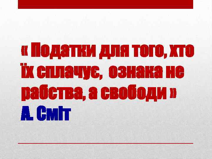  « Податки для того, хто їх сплачує, ознака не рабства, а свободи »