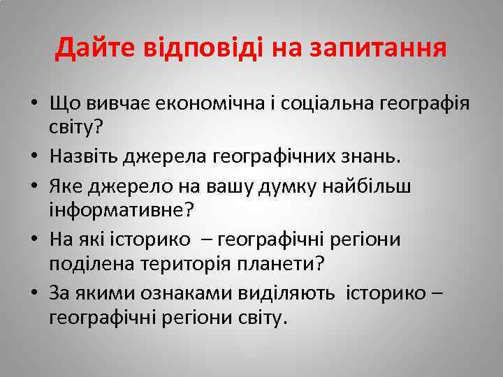 Дайте відповіді на запитання • Що вивчає економічна і соціальна географія світу? • Назвіть