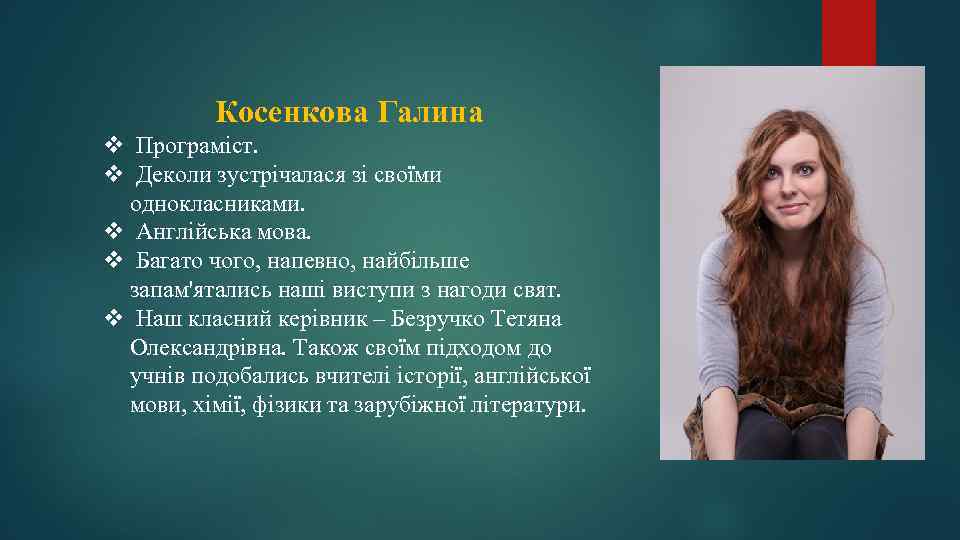  Косенкова Галина v Програміст. v Деколи зустрічалася зі своїми однокласниками. v Англійська мова.