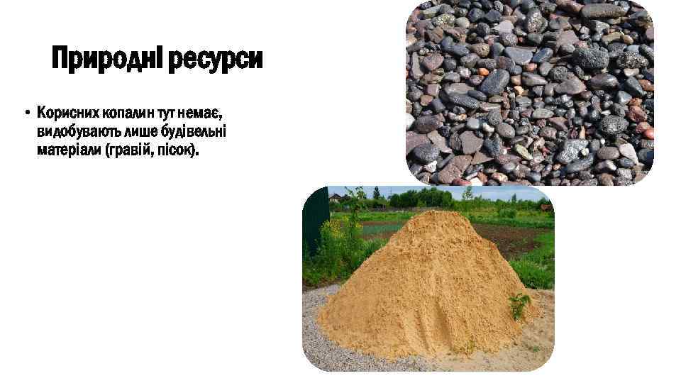 Природні ресурси • Корисних копалин тут немає, видобувають лише будівельні матеріали (гравій, пісок). 