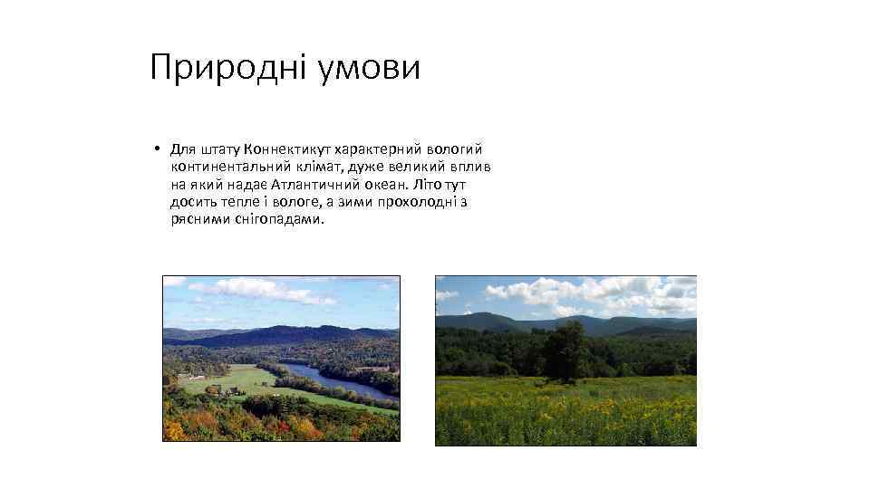 Природні умови • Для штату Коннектикут характерний вологий континентальний клімат, дуже великий вплив на