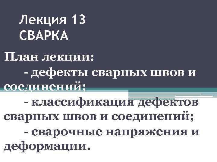 Лекция 13 СВАРКА План лекции: - дефекты сварных швов и соединений; - классификация дефектов