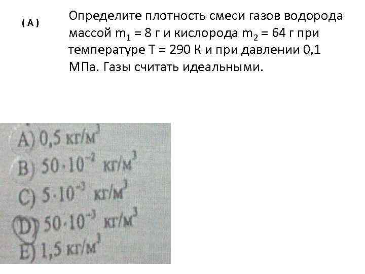 (A) Определите плотность смеси газов водорода массой m 1 = 8 г и кислорода