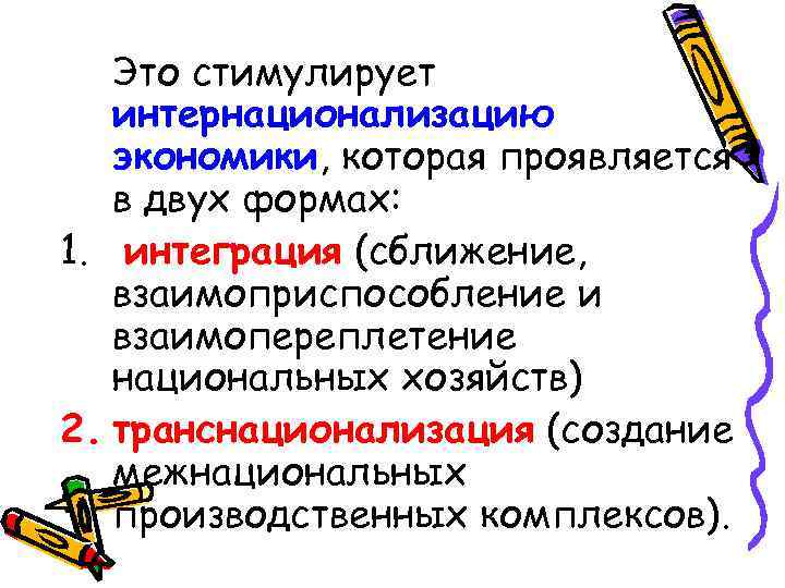 Это стимулирует интернационализацию экономики, которая проявляется в двух формах: 1. интеграция (сближение, взаимоприспособление и