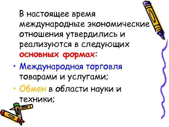 В настоящее время международные экономические отношения утвердились и реализуются в следующих основных формах: •
