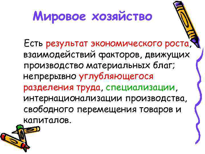 Мировое хозяйство Есть результат экономического роста, взаимодействий факторов, движущих производство материальных благ; непрерывно углубляющегося