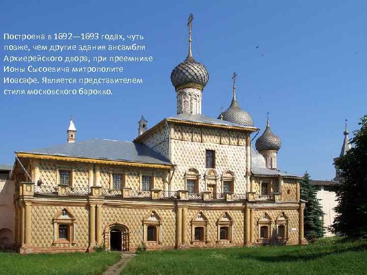 Построена в 1692— 1693 годах, чуть позже, чем другие здания ансамбля Архиерейского двора, при