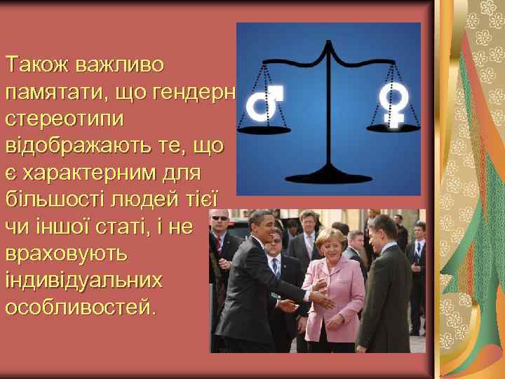 Також важливо памятати, що гендерні стереотипи відображають те, що є характерним для більшості людей
