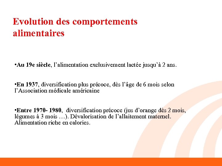 Evolution des comportements alimentaires • Au 19 e siècle, l’alimentation exclusivement lactée jusqu’à 2