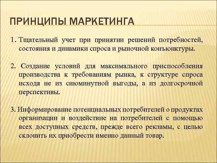 ПРИНЦИПЫ МАРКЕТИНГА 1. Тщательный учет принятии решений потребностей, состояния и динамики спроса и рыночной