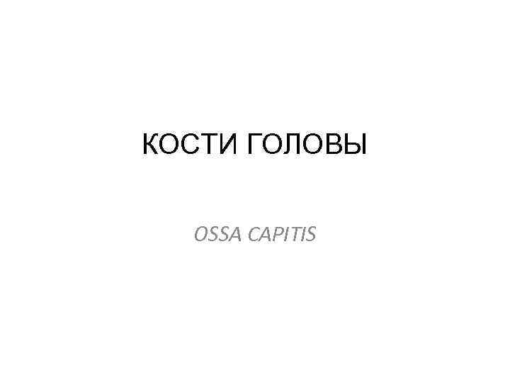 КОСТИ ГОЛОВЫ OSSA CAPITIS 