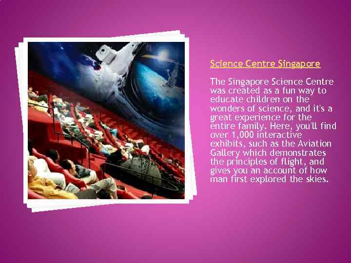 Science Centre Singapore The Singapore Science Centre was created as a fun way to