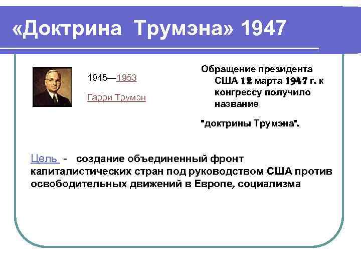  «Доктрина Трумэна» 1947 1945— 1953 Гарри Трумэн Обращение президента США 12 марта 1947