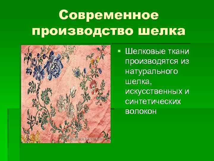 Современное производство шелка § § Шелковые ткани производятся из натурального шелка, искусственных и синтетических