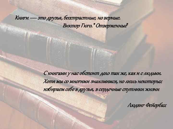 Книги — это друзья, бесстрастные, но верные. Виктор Гюго. "Отверженные" С книгами у нас