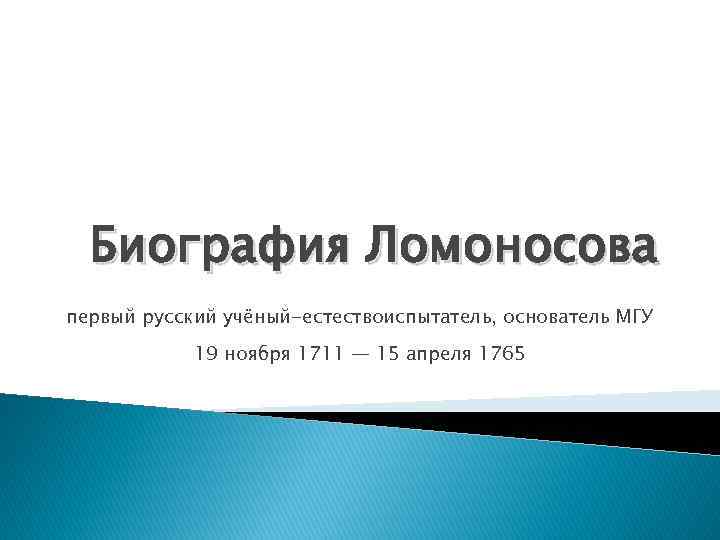 Биография Ломоносова первый русский учёный-естествоиспытатель, основатель МГУ 19 ноября 1711 — 15 апреля 1765