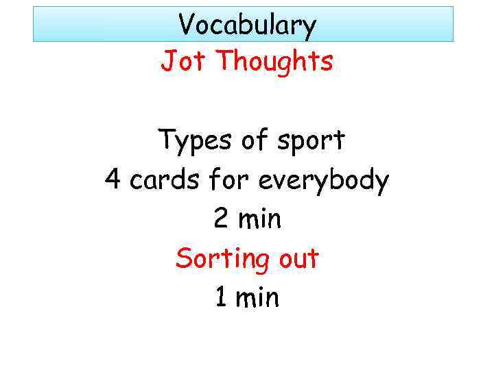 Vocabulary Jot Thoughts Types of sport 4 cards for everybody 2 min Sorting out