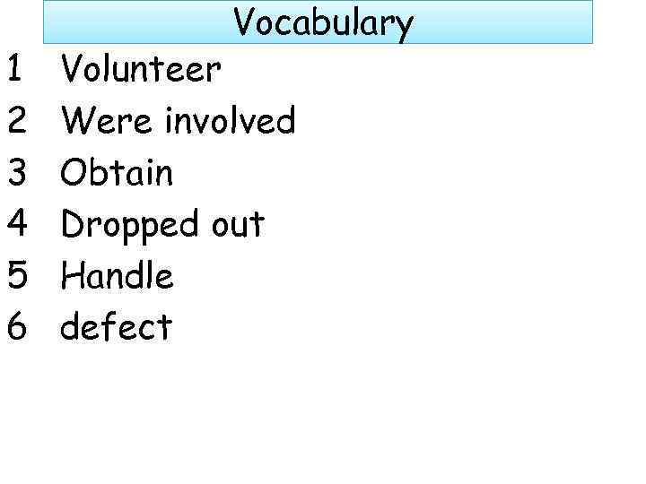 1 2 3 4 5 6 Vocabulary Volunteer Were involved Obtain Dropped out Handle