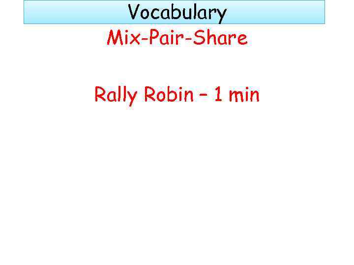 Vocabulary Mix-Pair-Share Rally Robin – 1 min 