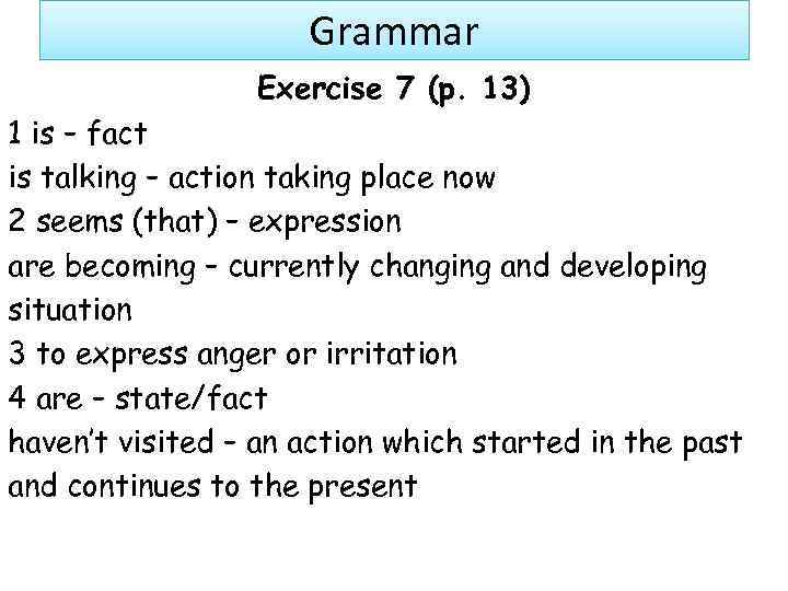 Grammar Exercise 7 (p. 13) 1 is – fact is talking – action taking