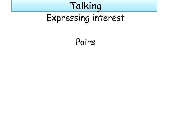 Talking Expressing interest Pairs 