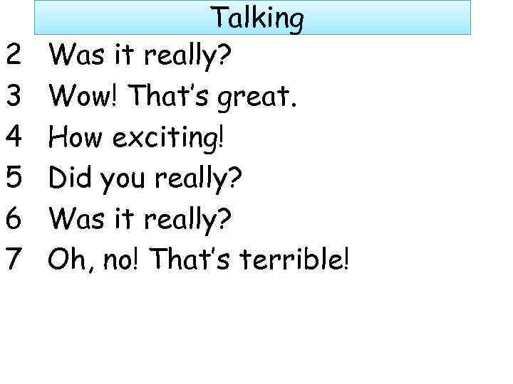 2 3 4 5 6 7 Talking Was it really? Wow! That’s great. How