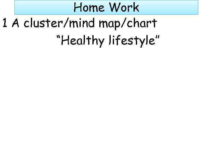 Home Work 1 A cluster/mind map/chart “Healthy lifestyle” 