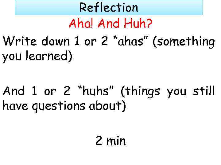 Reflection Aha! And Huh? Write down 1 or 2 “ahas” (something you learned) And