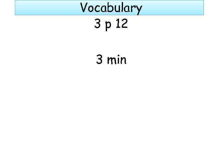 Vocabulary 3 p 12 3 min 