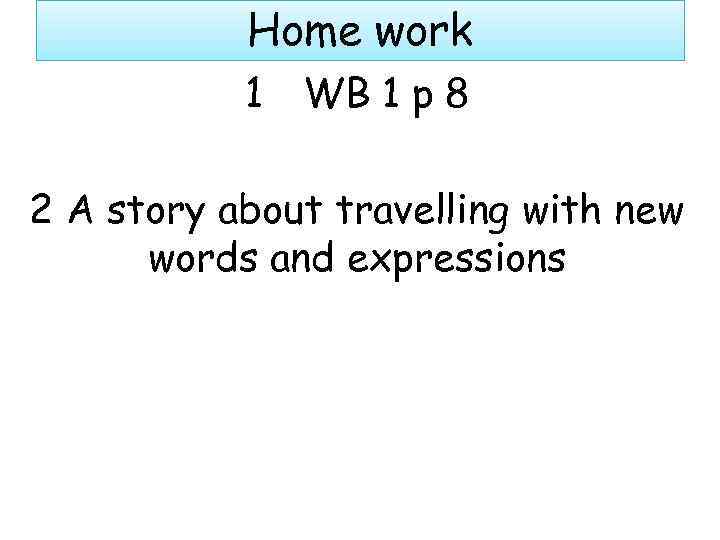 Home work 1 WB 1 p 8 2 A story about travelling with new